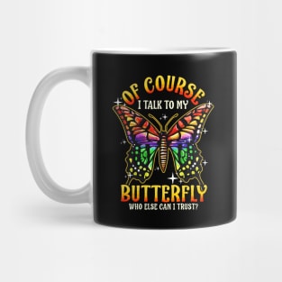 Of Course I Talk To My Butterfly Who Else Can I Trust Mug